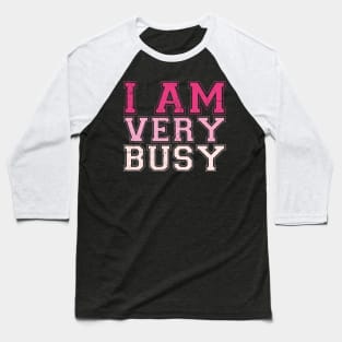 I am a Very Busy Sarcastic Novelty Baseball T-Shirt